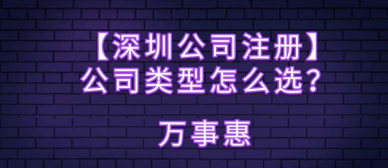 【深圳公司注冊(cè)】公司類型怎么選？