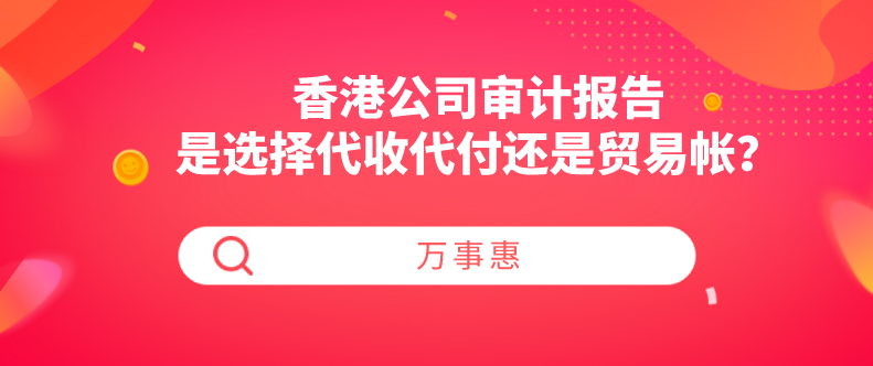 香港公司審計報告是選擇代收代付還是貿(mào)易帳？