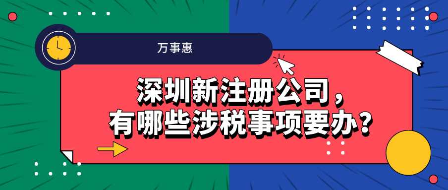 深圳新注冊(cè)公司，有哪些涉稅事項(xiàng)要辦？