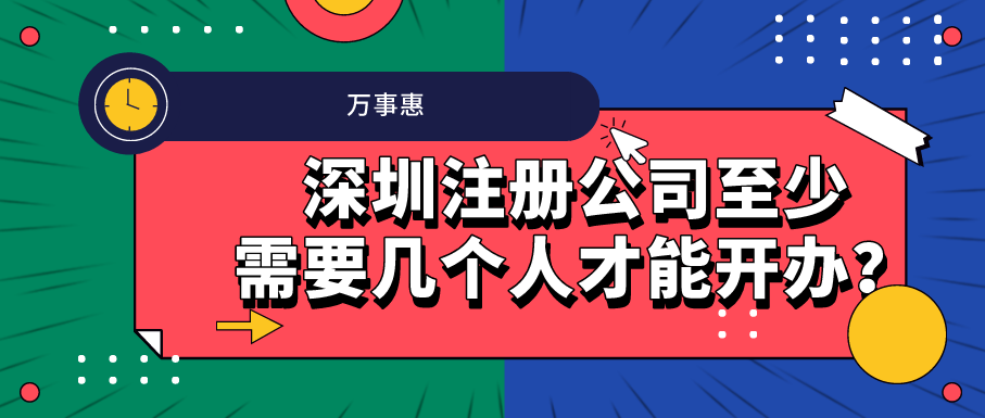 深圳注冊(cè)公司至少需要幾個(gè)人才能開辦？-萬事惠