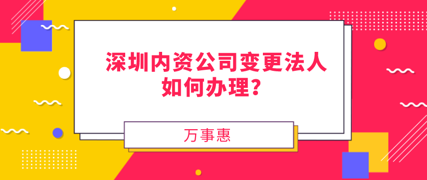 請問，深圳內(nèi)資公司變更法人如何辦理？