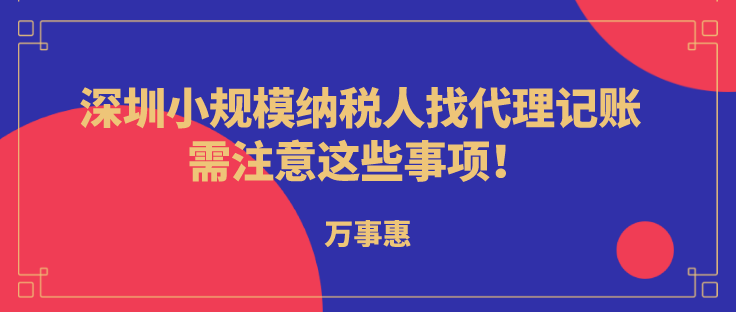 深圳小規(guī)模納稅人代理記賬，需注意這些事項(xiàng)!