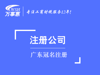 廣東冠名注冊_廣東公司注冊代辦費(fèi)用和流程-萬事惠注